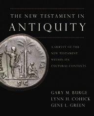 Title: The New Testament in Antiquity: A Survey of the New Testament within Its Cultural Context, Author: Gary M. Burge