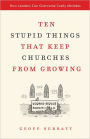 Ten Stupid Things That Keep Churches from Growing: How Leaders Can Overcome Costly Mistakes