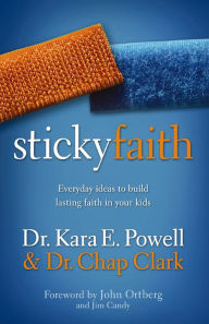 Title: Sticky Faith: Everyday Ideas to Build Lasting Faith in Your Kids, Author: Kara E. Powell