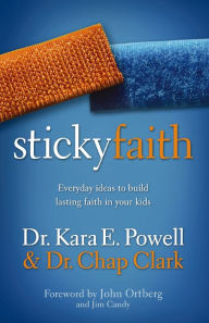 Title: Sticky Faith: Everyday Ideas to Build Lasting Faith in Your Kids, Author: Kara Powell