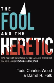 Title: The Fool and the Heretic: How Two Scientists Moved beyond Labels to a Christian Dialogue about Creation and Evolution, Author: Todd Charles Wood