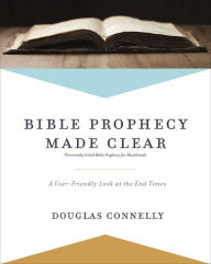 Title: Bible Prophecy Made Clear: A User-Friendly Look at the End Times, Author: Douglas Connelly