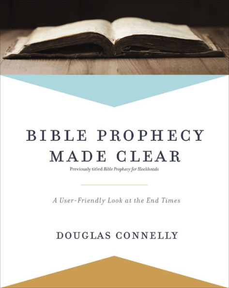 Bible Prophecy Made Clear: A User-Friendly Look at the End Times
