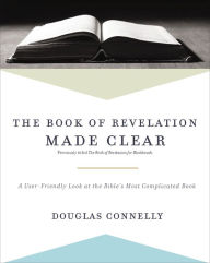 Title: The Book of Revelation Made Clear: A User-Friendly Look at the Bible's Most Complicated Book, Author: Douglas Connelly