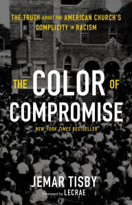 Title: The Color of Compromise: The Truth about the American Church's Complicity in Racism, Author: Jemar Tisby