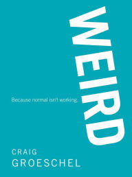 Title: Weird: Because Normal Isn't Working, Author: Craig Groeschel