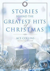 Title: Stories Behind the Greatest Hits of Christmas, Author: Ace Collins
