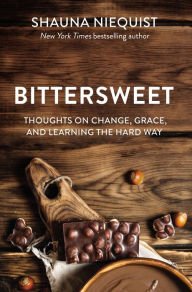 Title: Bittersweet: Thoughts on Change, Grace, and Learning the Hard Way, Author: Shauna Niequist