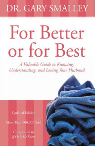 Title: For Better or for Best: A Valuable Guide to Knowing, Understanding, and Loving your Husband, Author: Gary Smalley