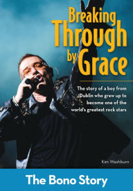 Title: Breaking Through By Grace: The Bono Story, Author: Kim Washburn