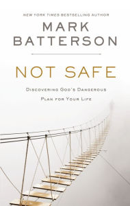 Free ebooks online to download Not Safe: Discovering God's Dangerous Plan for Your Life English version by Mark Batterson 9780310632023