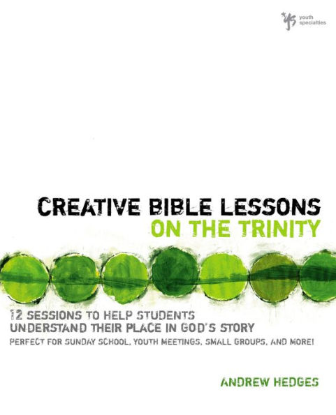 Creative Bible Lessons on the Trinity: 12 Sessions to Help Students Understand Their Place God's Story