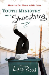 Title: Youth Ministry on a Shoestring: How to Do More with Less, Author: Lars Rood