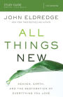 All Things New Study Guide: Heaven, Earth, and the Restoration of Everything you Love