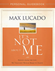 It's Not about Me Personal Guidebook: Rescue from the Life We Thought Would Make Us Happy