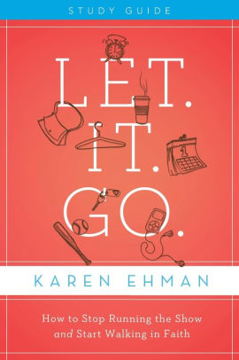 Let. It. Go. Study Guide: How to Stop Running the Show and Start Walking in Faith