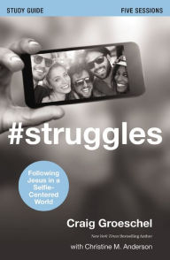 Title: #Struggles Bible Study Guide: Following Jesus in a Selfie-Centered World, Author: Craig Groeschel