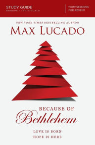 Title: Because of Bethlehem Bible Study Guide: Love is Born, Hope is Here, Author: Max Lucado