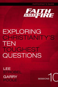 Title: Faith Under Fire Participant's Guide: Exploring Christianity's Ten Toughest Questions, Author: Lee Strobel