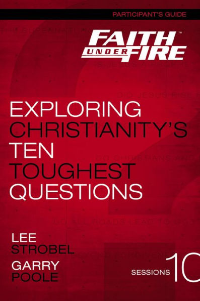 Faith Under Fire Participant's Guide: Exploring Christianity's Ten Toughest Questions