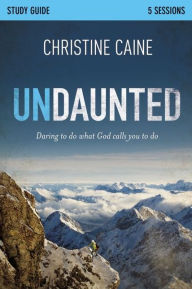 Title: Undaunted Bible Study Guide: Daring to Do What God Calls You to Do, Author: Christine Caine