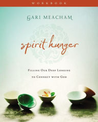 Title: Spirit Hunger Workbook: Filling Our Deep Longing to Connect with God, Author: Gari Meacham