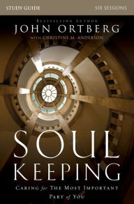 Title: Soul Keeping Study Guide: Caring for the Most Important Part of You, Author: John Ortberg
