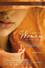 Title: Twelve Women of the Bible Study Guide: Life-Changing Stories for Women Today, Author: Lysa TerKeurst