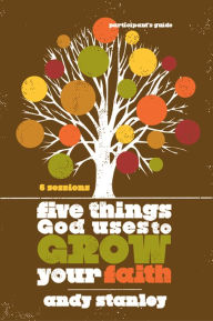 Title: Five Things God Uses to Grow Your Faith Bible Study Participant's Guide, Author: Andy Stanley