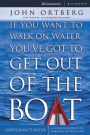 If You Want to Walk on Water, You've Got to Get Out of the Boat Bible Study Participant's Guide: A 6-Session Journey on Learning to Trust God