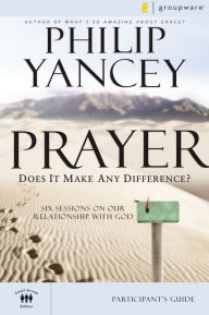 Title: Prayer Bible Study Participant's Guide: Six Sessions on Our Relationship with God, Author: Philip Yancey