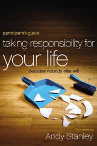 Title: Taking Responsibility for Your Life Participant's Guide: Because Nobody Else Will, Author: Andy Stanley