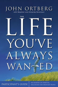 Title: The Life You've Always Wanted Participant's Guide: Six Sessions on Spiritual Disciplines for Ordinary People, Author: John Ortberg