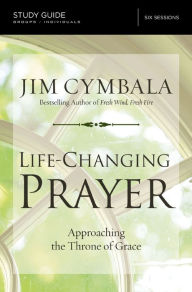 Title: Life-Changing Prayer Bible Study Guide: Approaching the Throne of Grace, Author: Jim Cymbala