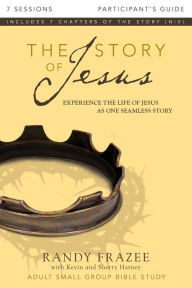 Title: The Story of Jesus Bible Study Participant's Guide: Experience the Life of Jesus as One Seamless Story, Author: Randy Frazee