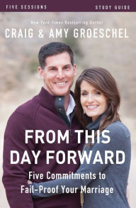 Title: From This Day Forward Bible Study Guide: Five Commitments to Fail-Proof Your Marriage, Author: Craig Groeschel