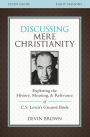 Discussing Mere Christianity Study Guide: Exploring the History, Meaning, and Relevance of C.S. Lewis's Greatest Book