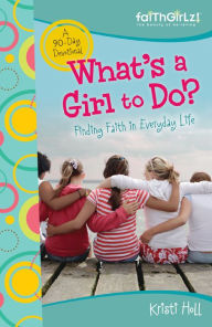 Title: What's a Girl to Do?: Finding Faith in Everyday Life, Author: Kristi Holl