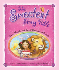 Title: The Sweetest Story Bible: Sweet Thoughts and Sweet Words for Little Girls, Author: Diane Stortz