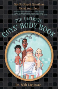 Title: The Ultimate Guys' Body Book: Not-So-Stupid Questions About Your Body, Author: Walt Larimore