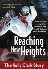 Title: Reaching New Heights: The Kelly Clark Story, Author: Natalie Davis Miller