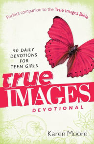 Title: True Images Devotional: 90 Daily Devotions for Teen Girls, Author: Karen Moore