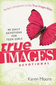 Title: True Images Devotional: 90 Daily Devotions for Teen Girls, Author: Karen Moore