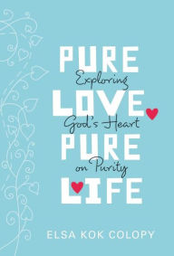 Title: Pure Love, Pure Life: Exploring God's Heart on Purity, Author: Elsa Kok Colopy