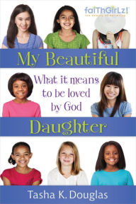 Title: My Beautiful Daughter: What It Means to Be Loved by God, Author: Tasha K Douglas