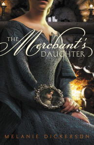 Title: The Merchant's Daughter, Author: Melanie Dickerson