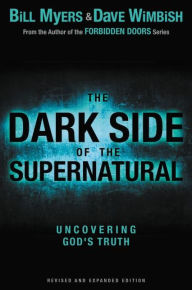 Title: The Dark Side of the Supernatural, Revised and Expanded Edition: What Is of God and What Isn't, Author: Bill Myers