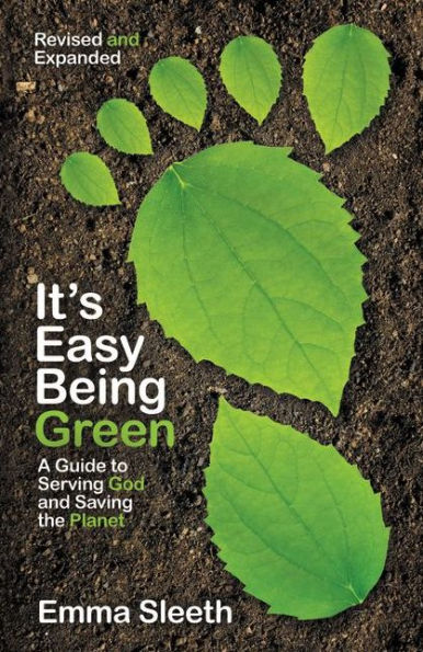 It's Easy Being Green: A Teen's Guide to Serving God and Saving the Planet (Revised and Expanded Edition)