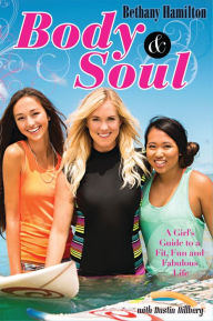 Title: Body and Soul: A Girl's Guide to a Fit, Fun and Fabulous Life, Author: Bethany Hamilton