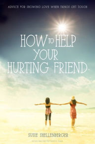 Title: How to Help Your Hurting Friend: Advice for Showing Love When Things Get Tough, Author: Susie Shellenberger